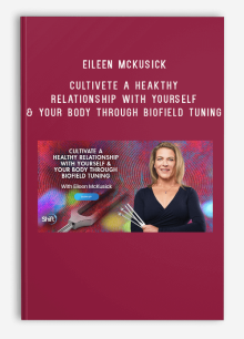 Eileen McKusick – Cultivete A Heakthy Relationship With Yourself & Your Body Through Biofield Tuning