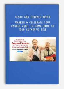 Isaac and Thorald Koren – Awaken & Celebrate Your Sacred Voice to Come Home to Your Authentic Self