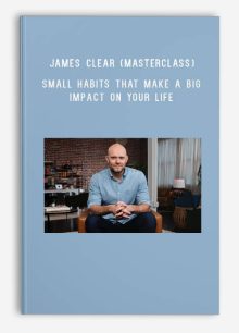 James Clear (MasterClass) – Small Habits that Make a Big Impact on Your Life