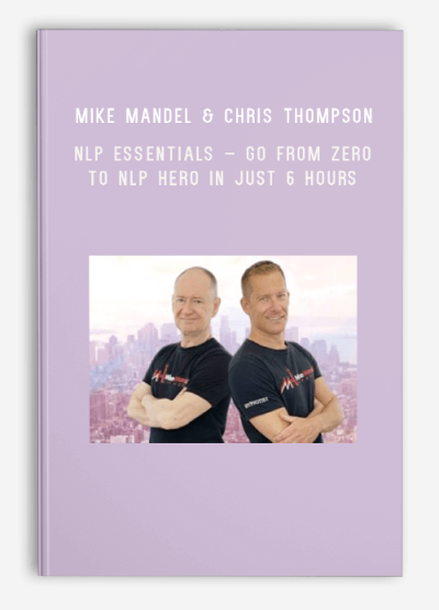 Mike Mandel & Chris Thompson – NLP Essentials – Go From Zero to NLP Hero In Just 6 Hours