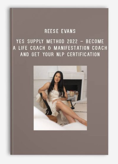 Reese Evans – Yes Supply Method 2022 – Become a Life Coach & Manifestation Coach and Get Your NLP Certification