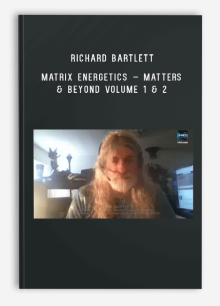 Richard Bartlett – Matrix Energetics – Matters & Beyond Volume 1 & 2