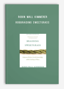 Robin Wall Kimmerer – Braiding Sweetgrass Indigenous Wisdom & Scientific Knowledge and the Teachings of Plants