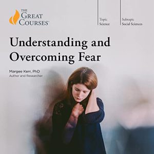 TTC The Great Courses – Margee Kerr – Understanding and Overcoming Fear (2021)