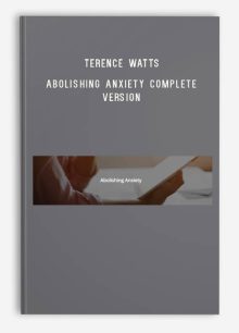 Terence Watts – Abolishing Anxiety Complete Version