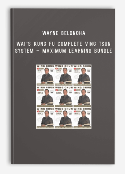 Wayne Belonoha – Wai’s Kung Fu Complete Ving Tsun System – Maximum Learning Bundle