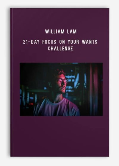 William Lam – 21-Day Focus On Your Wants Challenge