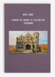 Ben Long – Canon 5D Mark III Essential Training