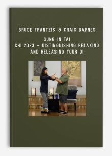 Bruce Frantzis & Craig Barnes – Sung in Tai Chi 2023 – Distinguishing Relaxing and Releasing Your Qi