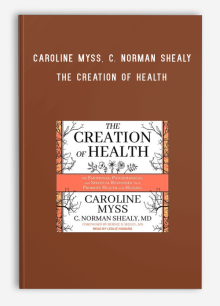 Caroline Myss, C. Norman Shealy – The Creation of Health The Emotional & Psychological and Spiritual Responses That Promote Health and Healing