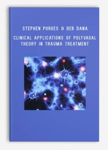 Clinical Applications of Polyvagal Theory in Trauma Treatment with Stephen Porges & Deb Dana