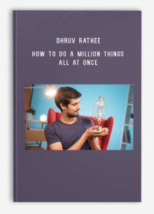 Dhruv Rathee – How to do a Million Things All At Once