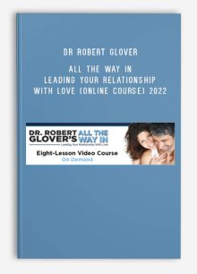 Dr Robert Glover – All The Way In Leading Your Relationship With Love (Online Course) 2022