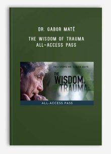 Dr. Gabor Maté – The Wisdom of Trauma All-Access Pass