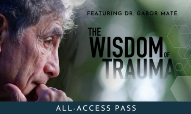 Dr. Gabor Maté – The Wisdom of Trauma All-Access Pass