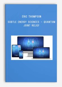 Eric Thompson – Subtle Energy Sciences – Quantum Joint Relief