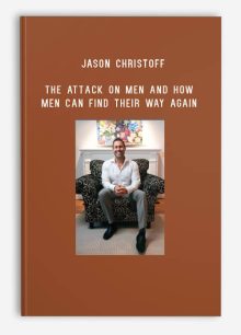 Jason Christoff – The Attack On Men And How Men Can Find Their Way Again