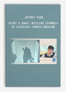 Jeffrey Yuen – ACCM – Heart & Small Intestine Channels of Classical Chinese Medicine