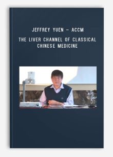 Jeffrey Yuen – ACCM – The Liver Channel of Classical Chinese Medicine