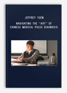 Jeffrey Yuen – Navigating The “Art” Of Chinese Medical Pulse Diagnosis