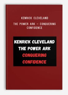 Kenrick Cleveland – The Power Ark – Conquering Confidence – Your Path to an Unstoppable Life