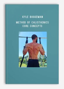 Kyle Boggeman – Method of Calisthenics – Core Concepts