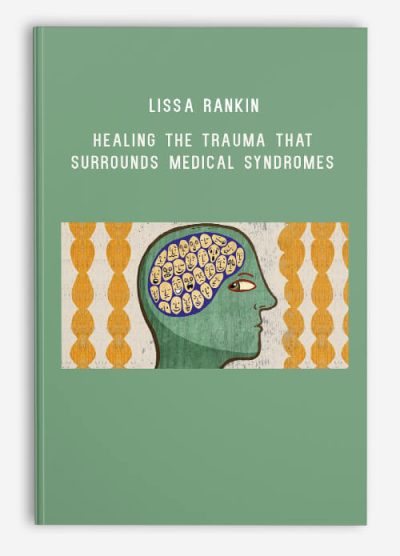 Lissa Rankin – Healing The Trauma That Surrounds Medical Syndromes