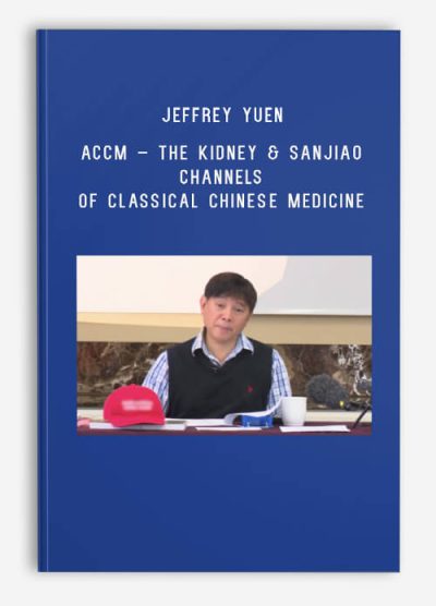 Master Jeffrey Yuen – ACCM – The Kidney & Sanjiao Channels of Classical Chinese Medicine