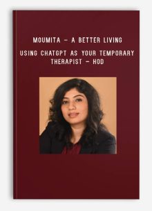 Moumita – A Better Living – Using ChatGPT as Your Temporary Therapist – Hod