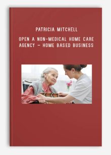 Patricia Mitchell – Open a Non-Medical Home Care Agency – Home Based Business