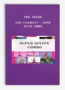 Paul Zaichik – Easy Flexibility – Super Splits Combo