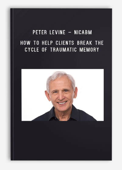 Peter Levine – NICABM – How to Help Clients Break the Cycle of Traumatic Memory