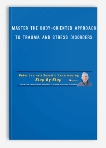 Peter Levine’s Somatic Experiencing & Step by Step – Master the Body-oriented Approach to Trauma and Stress Disorders