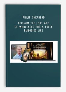 Philip Shepherd – The Shift Network – Reclaim the Lost Art of Wholeness for a Fully Embodied Life