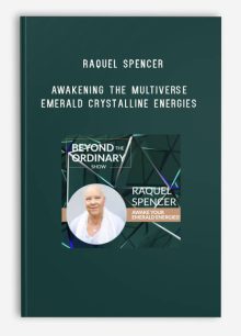 Raquel Spencer – Awakening the Multiverse Emerald Crystalline Energies