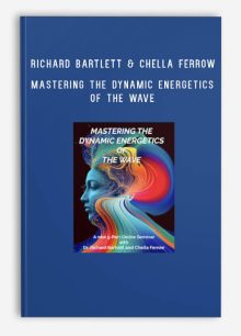 Richard Bartlett & Chella Ferrow – MASTERING THE DYNAMIC ENERGETICS OF THE WAVE