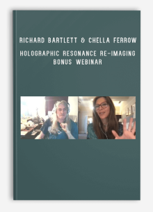 Richard Bartlett and Chella Ferrow – Holographic Resonance Re-imaging Bonus Webinar