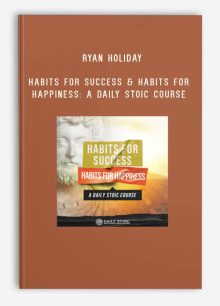 Ryan Holiday – Daily Stoic – HABITS FOR SUCCESS & HABITS FOR HAPPINESS A DAILY STOIC COURSE