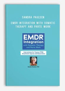 Sandra Paulsen – PESI – EMDR Integration with Somatic Therapy and Parts Work – Interventions for Trauma, PTSD, Attachment Injuries and Dissociation