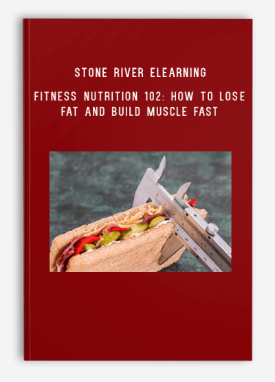 Stone River eLearning – Fitness Nutrition 102 How to Lose Fat and Build Muscle Fast