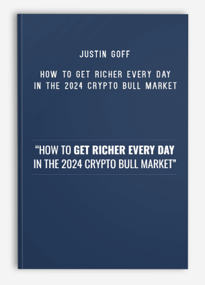 Justin Goff – How To Get Richer Every Day In The 2024 Crypto Bull Market